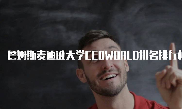 詹姆斯麦迪逊大学CEOWORLD排名排行榜