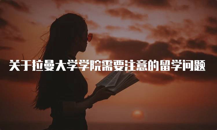 关于拉曼大学学院需要注意的留学问题