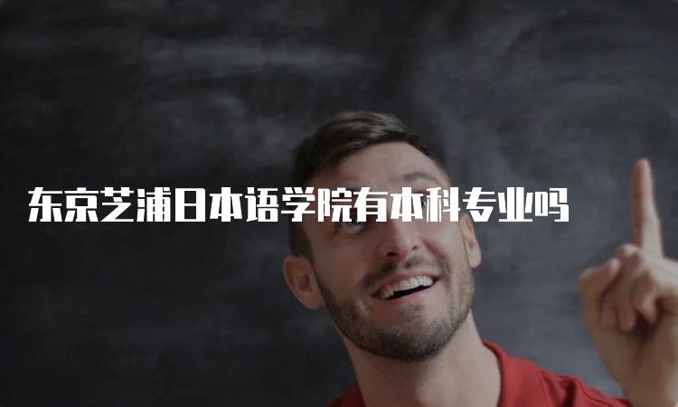 东京芝浦日本语学院有本科专业吗
