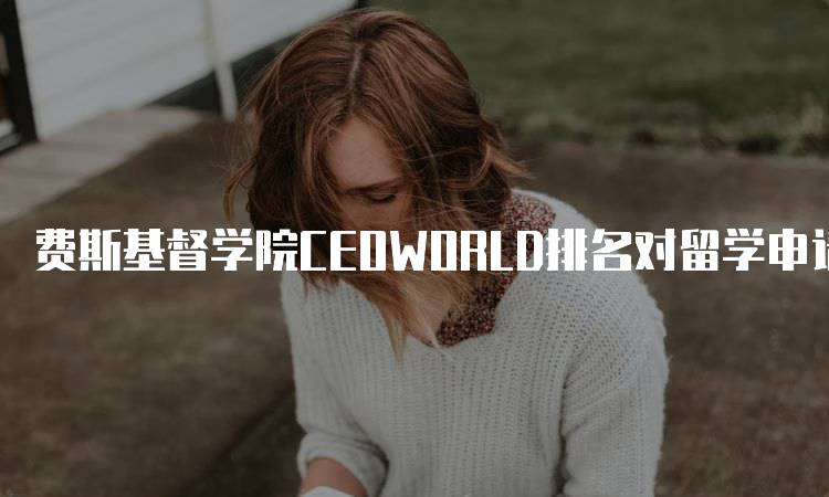 费斯基督学院CEOWORLD排名对留学申请的影响