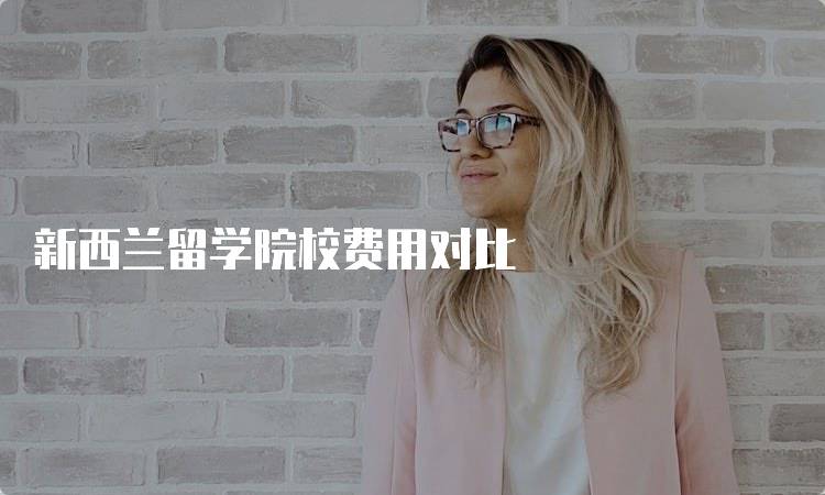 新西兰留学院校费用对比