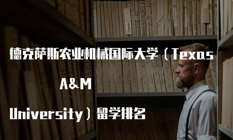 德克萨斯农业机械国际大学（Texas A&M University）留学排名