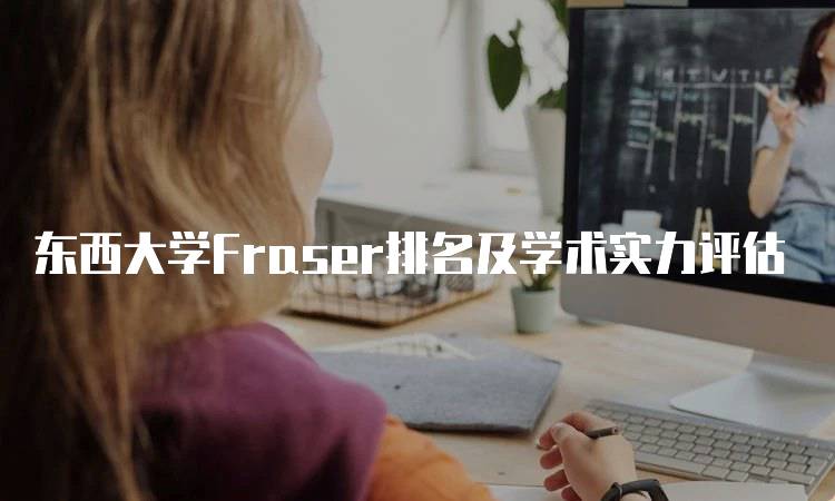 东西大学Fraser排名及学术实力评估