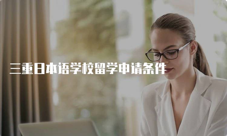 三重日本语学校留学申请条件
