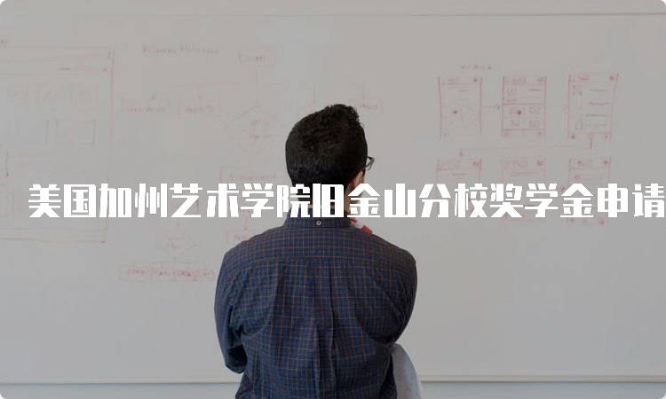 美国加州艺术学院旧金山分校奖学金申请材料要求