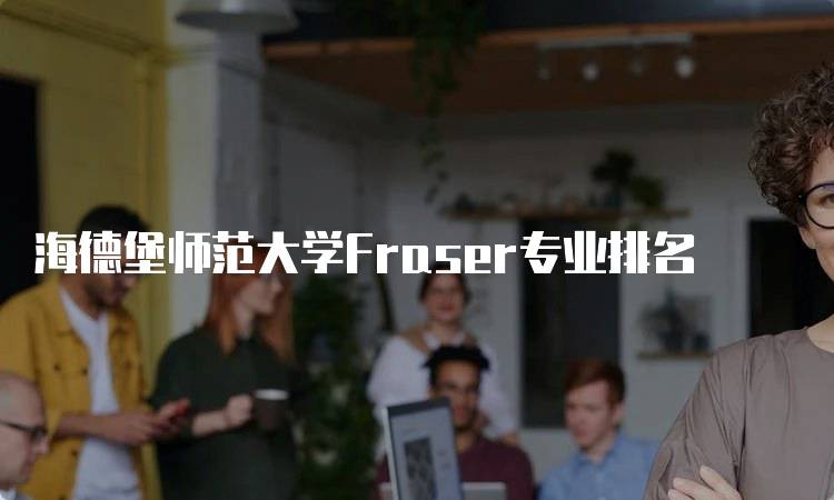 海德堡师范大学Fraser专业排名