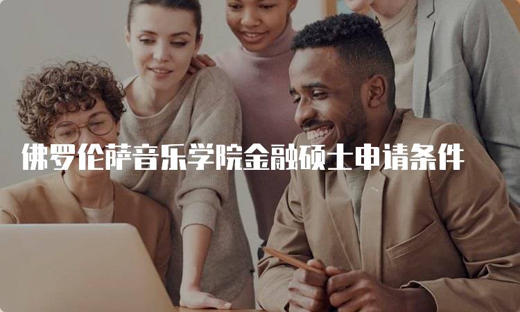 佛罗伦萨音乐学院金融硕士申请条件