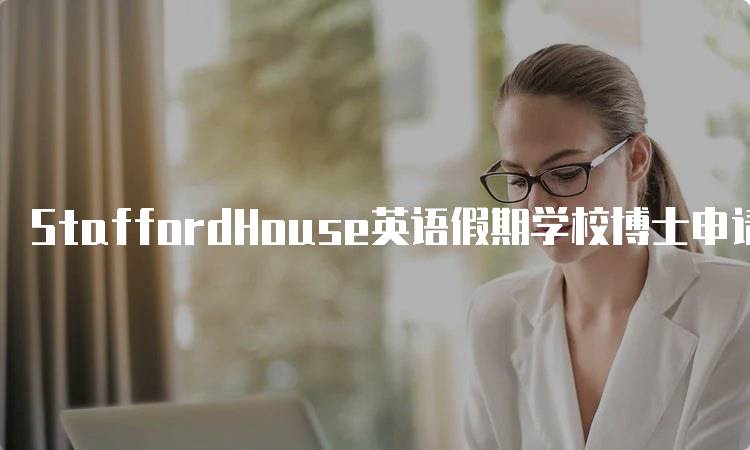 StaffordHouse英语假期学校博士申请流程