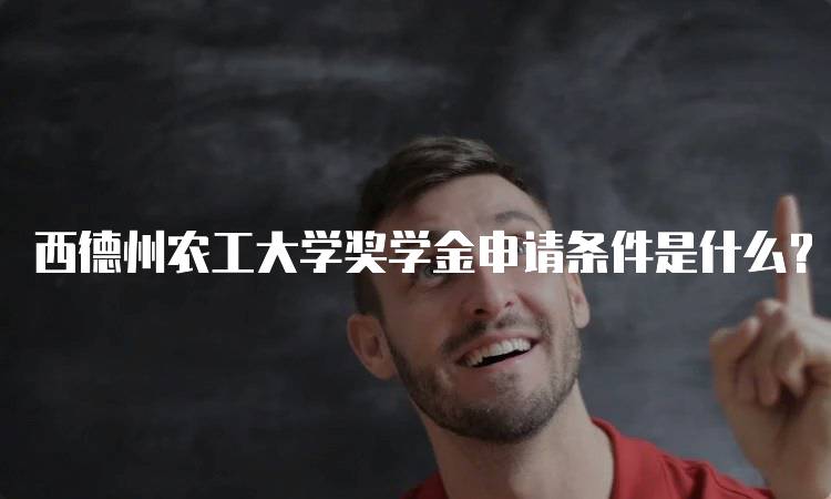 西德州农工大学奖学金申请条件是什么?