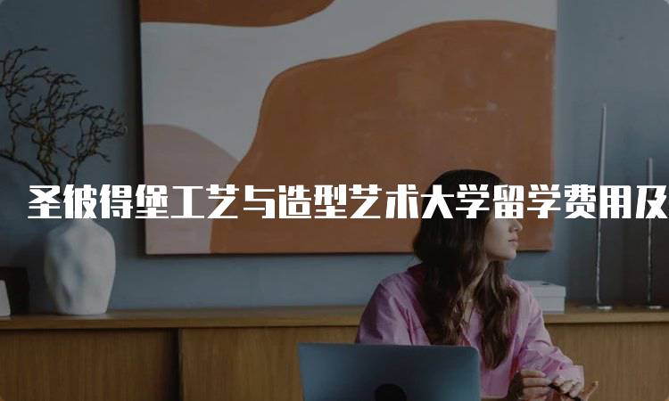 圣彼得堡工艺与造型艺术大学留学费用及奖学金政策