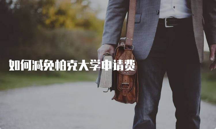 如何减免帕克大学申请费