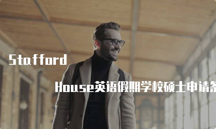 Stafford House英语假期学校硕士申请条件