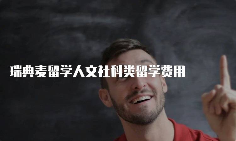 瑞典麦留学人文社科类留学费用