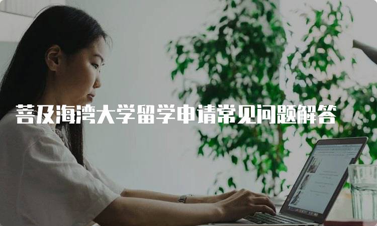 菩及海湾大学留学申请常见问题解答