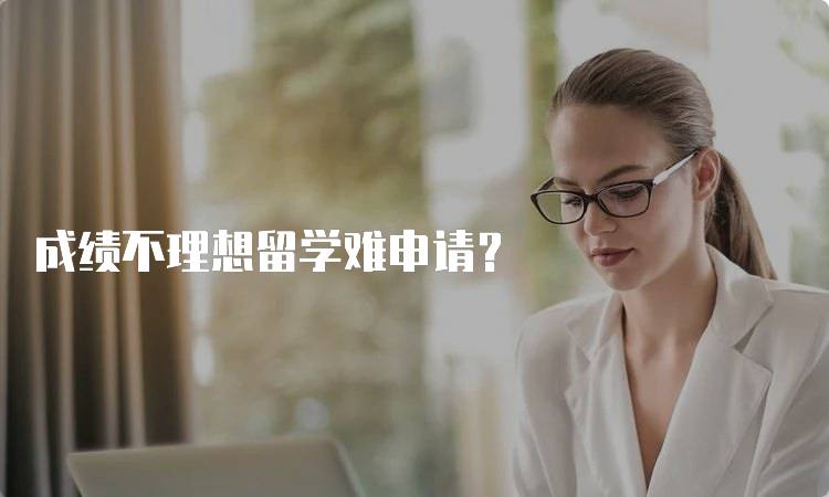 成绩不理想留学难申请？