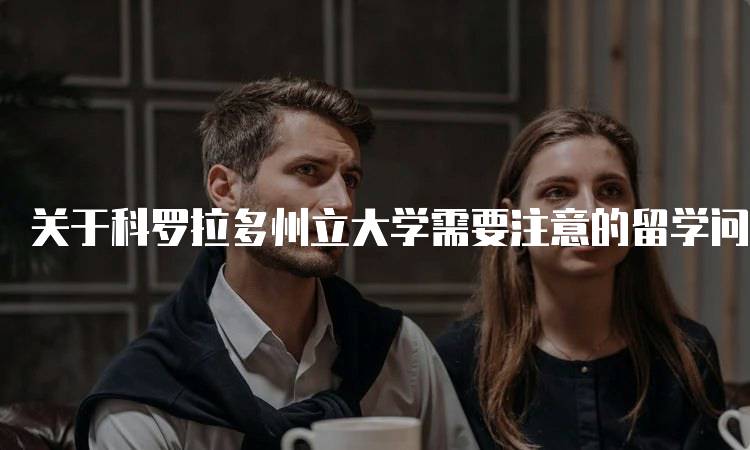 关于科罗拉多州立大学需要注意的留学问题