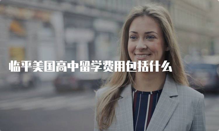 临平美国高中留学费用包括什么