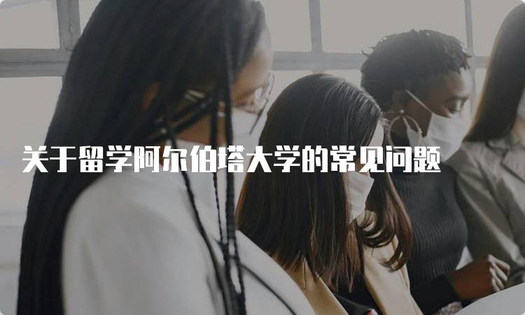 关于留学阿尔伯塔大学的常见问题