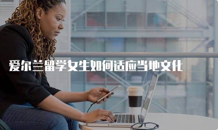 爱尔兰留学女生如何适应当地文化