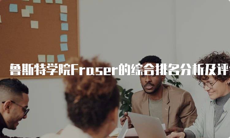 鲁斯特学院Fraser的综合排名分析及评价。