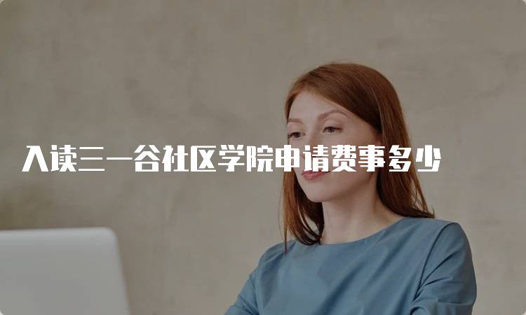 入读三一谷社区学院申请费事多少
