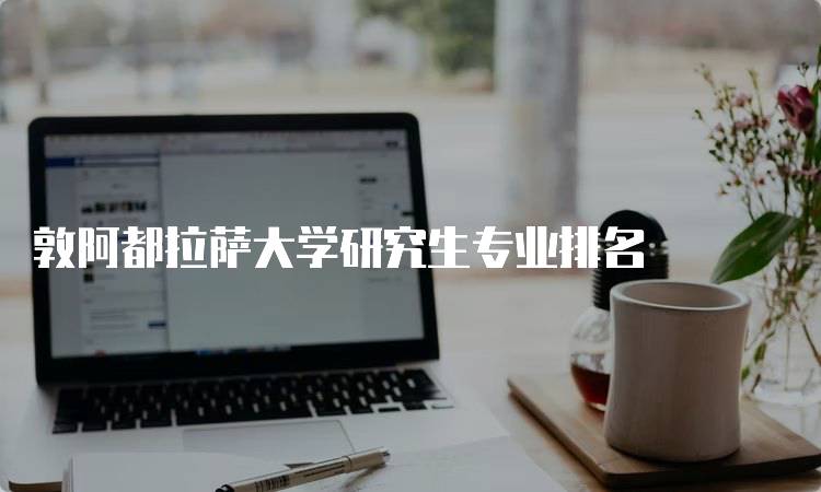 敦阿都拉萨大学研究生专业排名