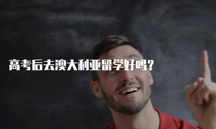 高考后去澳大利亚留学好吗？