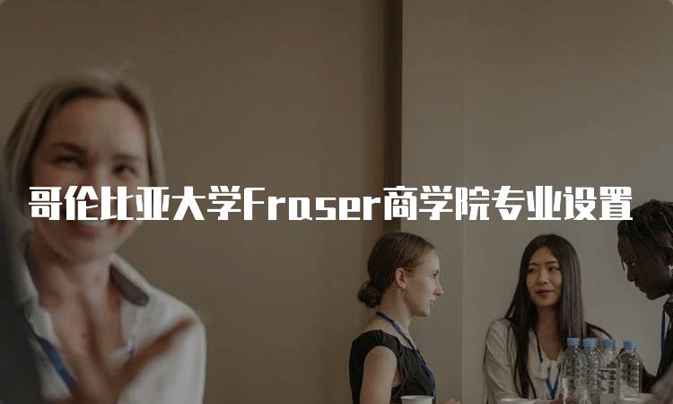 哥伦比亚大学Fraser商学院专业设置