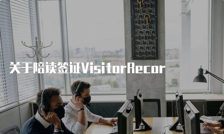 关于陪读签证VisitorRecor