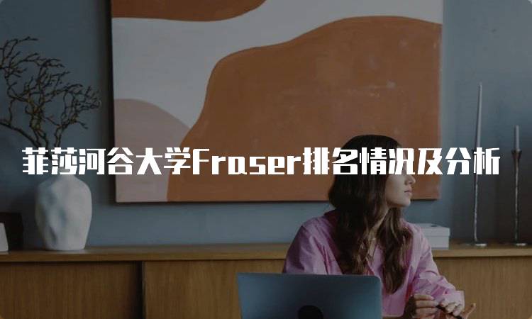 菲莎河谷大学Fraser排名情况及分析