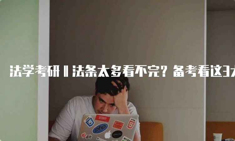 法学考研‖法条太多看不完？备考看这3大点