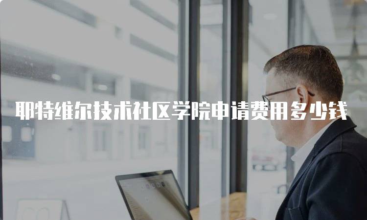 耶特维尔技术社区学院申请费用多少钱