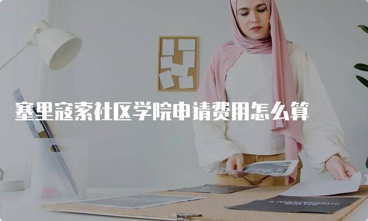 塞里寇索社区学院申请费用怎么算