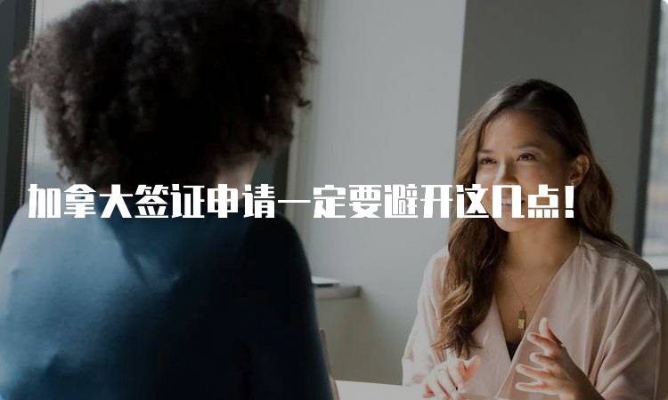加拿大签证申请一定要避开这几点！