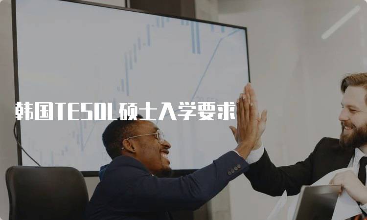 韩国TESOL硕士入学要求