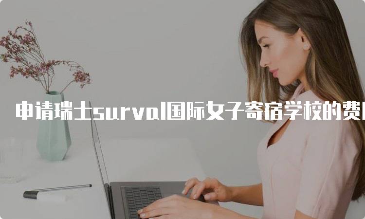 申请瑞士surval国际女子寄宿学校的费用说明