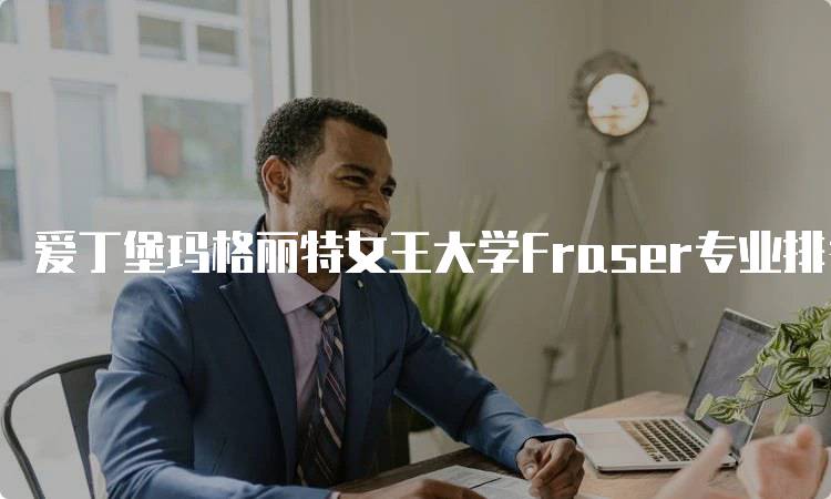 爱丁堡玛格丽特女王大学Fraser专业排名