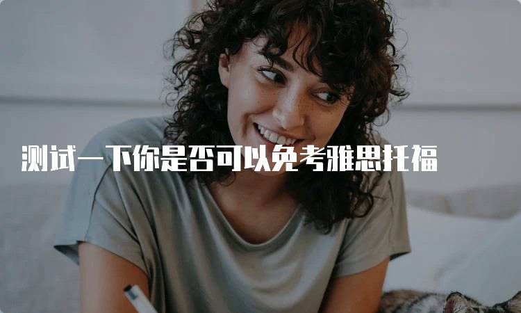 测试一下你是否可以免考雅思托福