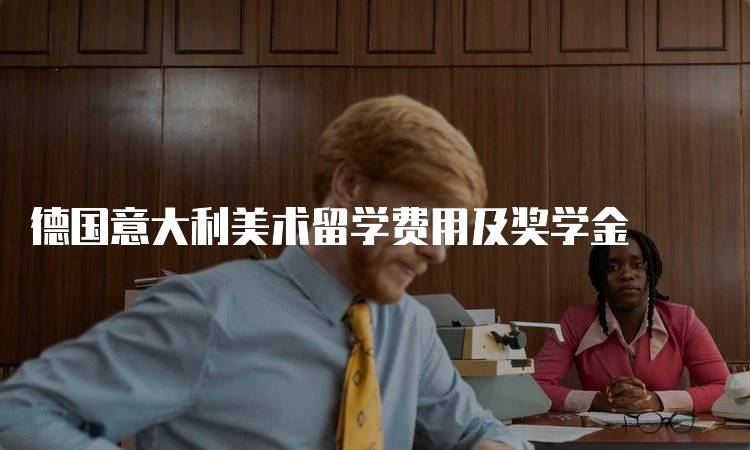 德国意大利美术留学费用及奖学金
