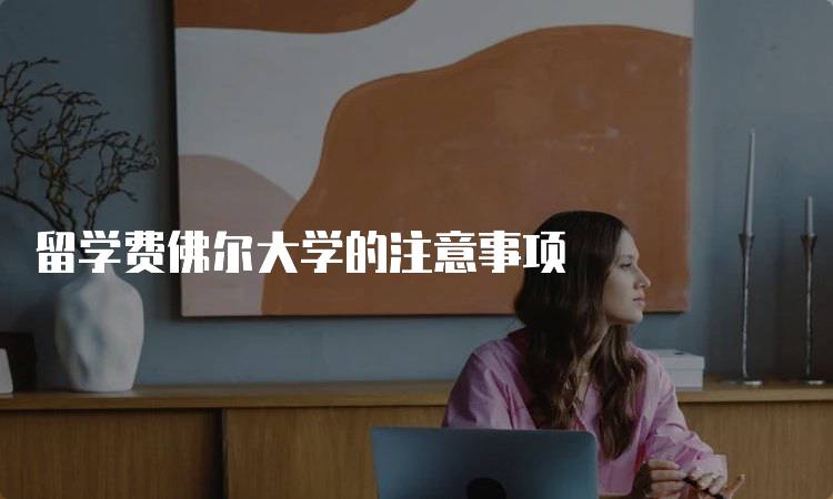 留学费佛尔大学的注意事项