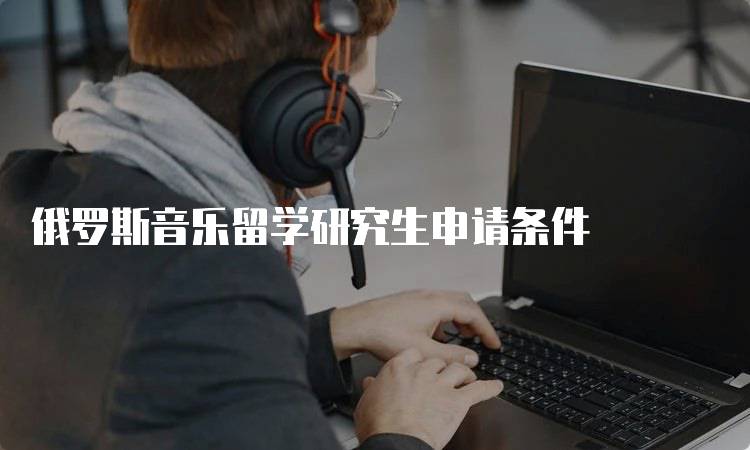 俄罗斯音乐留学研究生申请条件