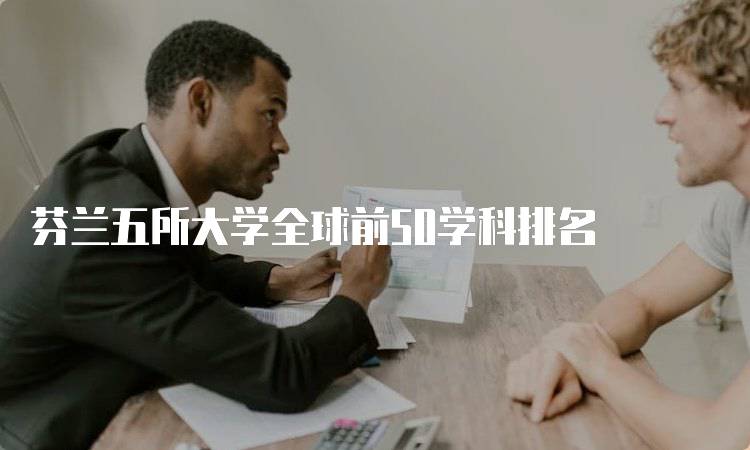 芬兰五所大学全球前50学科排名