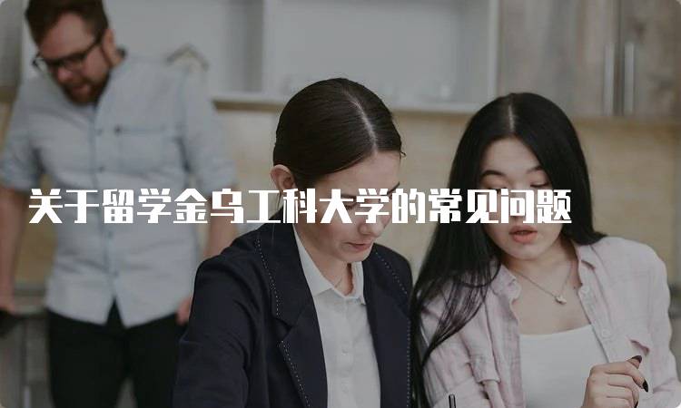 关于留学金乌工科大学的常见问题