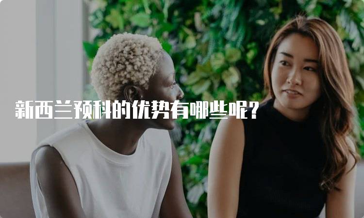 新西兰预科的优势有哪些呢?