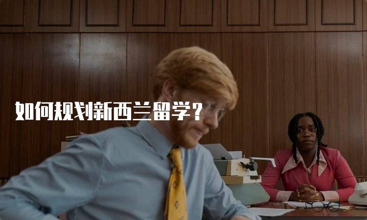 如何规划新西兰留学?