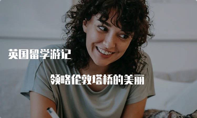 英国留学游记 领略伦敦塔桥的美丽