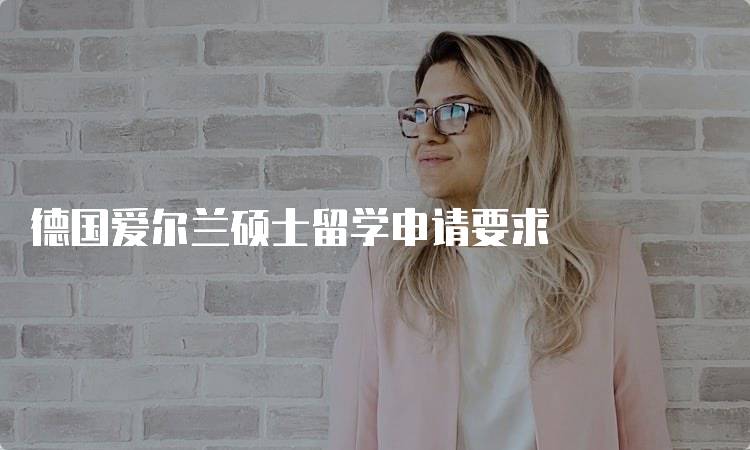 德国爱尔兰硕士留学申请要求