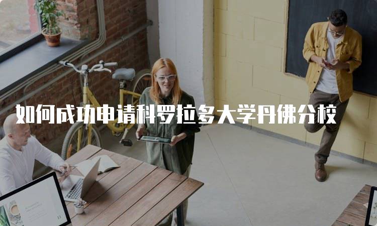 如何成功申请科罗拉多大学丹佛分校