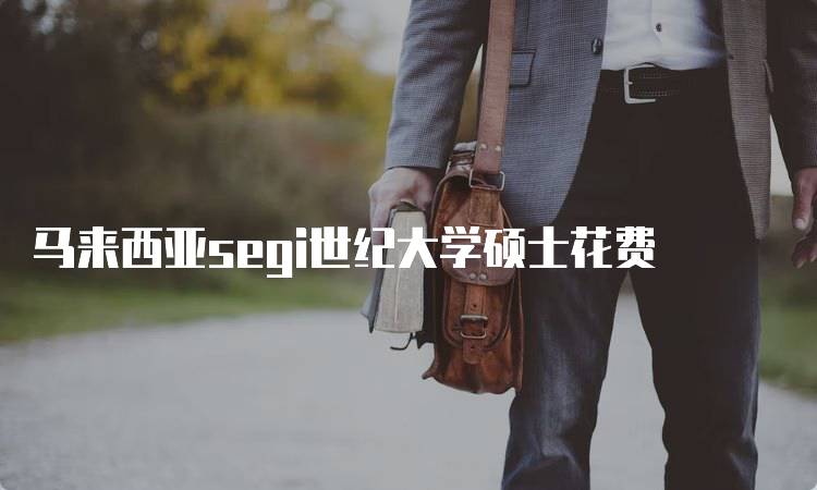 马来西亚segi世纪大学硕士花费