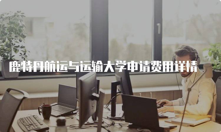 鹿特丹航运与运输大学申请费用详情